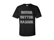 Image of Bigger. Better. Badder. Shirt