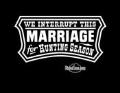 Image of "We Interrupt This Marriage For Hunting Season" T Shirt or Hoody
