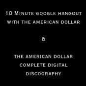Image of 10 Minute Google Hangout with The American Dollar + Complete Digital Discography