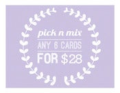 Image of Pick & Mix - SIX PACK OF CARDS FOR $28!! 