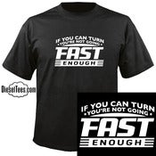 Image of "If You Can Turn You're Not Going Fast Enough" Drag Racing Shirt