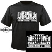 Image of "Horsepower Is Like Sex You Can Never Get Enough" T Shirt or Hoody