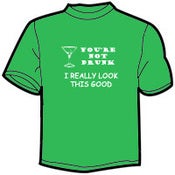 Image of You're Not Drunk, I Really Look This Good T-Shirts