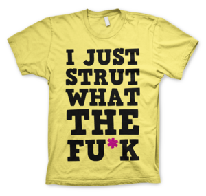 Image of I Just Strut What The Fu*k
