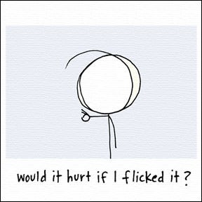 Image of would it hurt if I flicked it?