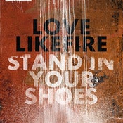 Image of LoveLikeFire - Stand In Your Shoes