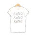 Image of BANG BANG BANG! T-SHIRT