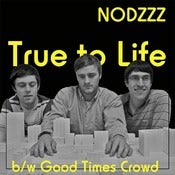 Image of NODZZZ True To Life b/w Good Times Crowd 7"