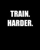 Image of TRAIN. HARDER.
