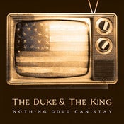 Image of The Duke & The King - "Nothing Gold Can Stay"
