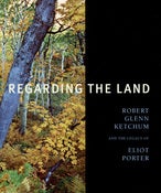 Image of Hardcover, LIMITED EDITION, 'Regarding the Land: Robert Glenn Ketchum and the Legacy of Eliot Porter