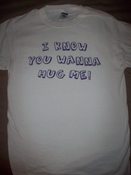 Image of White Uni-Sex "I Know You Wanna Hug Me"