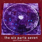 Image of Six Parts Seven, "Things Shaped in Passing" CD