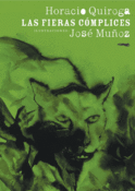 <b>Las fieras cómplices</b><br/>Horacio Quiroga<br/> José Muñoz