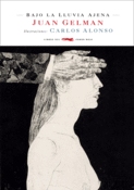 <b>Bajo la lluvia ajena</b><br/>Juan Gelman<br/>Carlos Alonso