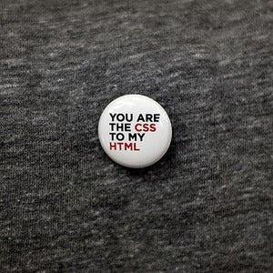 Image of YOU ARE THE CSS TO MY HTML BUTTON