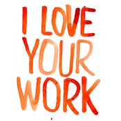 Image of I LOVE YOUR WORK