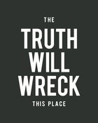 Image of The Truth Will Wreck This Place
