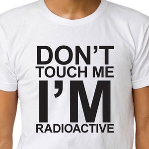 Image of DON'T TOUCH ME I'M RADIOACTIVE T-shirt