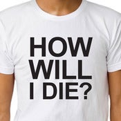 Image of HOW WILL I DIE? T-shirt