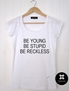 Image of T-shirt Be Young, Be Stupid, Be Reckless 