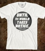 Image of Until The World Takes Notice | T-Shirt