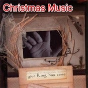 Image of Your King Has Come - Christmas Music
