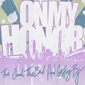 Image of On My Honor- The Good, The Bad and the Getting By (LIMITED QUANTITIES)