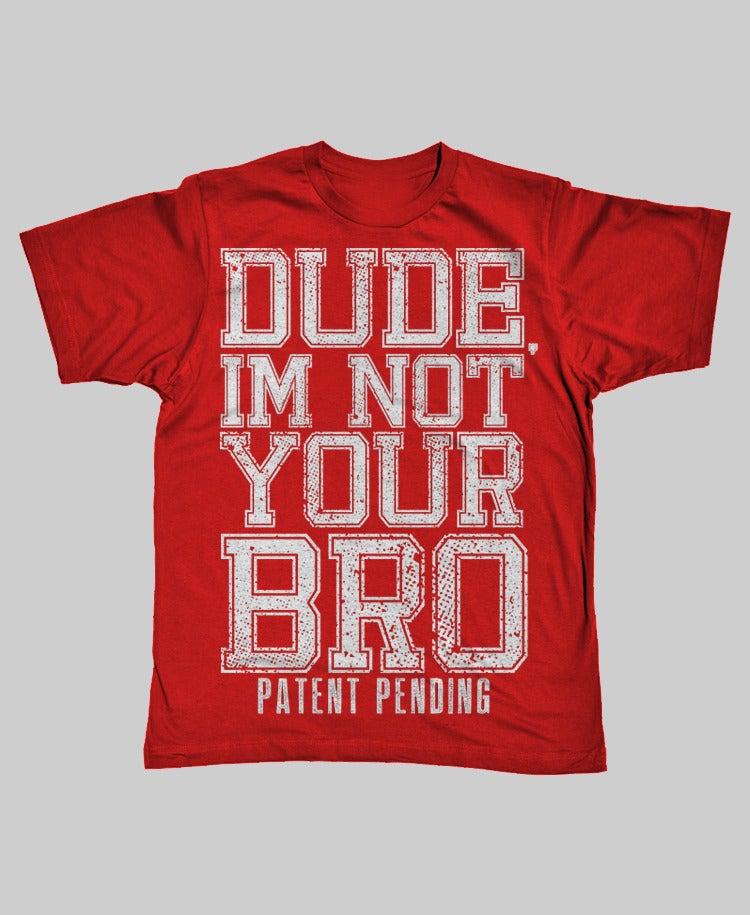 Image of Dude, Im Not Your Bro (Red Team)