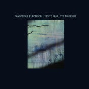Image of PANOPTIQUE ELECTRICAL : Yes To Fear, Yes To Desire