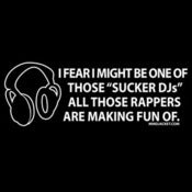 Image of "I Fear I Might Be One Of Those 'Sucker DJs' All Those Rappers Are Making Fun Of" shirt