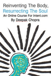 Image of Reinventing the Body, Resurrecting the Soul Online Course by Deepak Chopra
