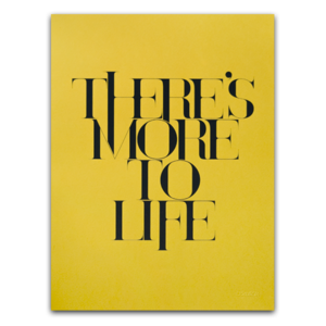 Image of THERE'S MORE TO LIFE (PRINT)