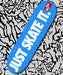 Image of "JUST SKATE IT" Deck