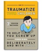 Image of TRAUMATIZE YOUR CHILDREN
