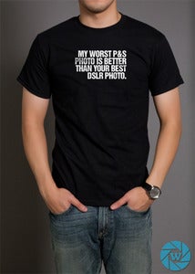 Image of My Worst P&S Photo Is Better Than Your Best DSLR Photo Shirt