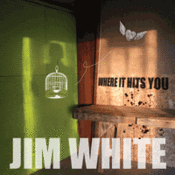 Image of JIM WHITE "Where It Hits You"
