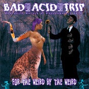Image of Bad Acid Trip - For The Weird, By The Weird