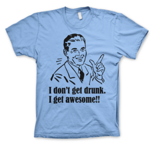Image of I Don't Get Drunk I Get Awesome