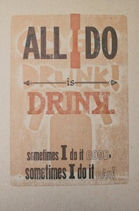 Image of All I Do Is Drink 12.5x19 Letterpress Print with Hand-set Wood Type