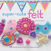 Image of Super-Cute Felt - Craft Book