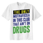 Image of "The Only Muthufucka In This Club That Ain't On Drugs"