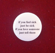 Image of If you feel sick just be sick. If you love someone just tell them