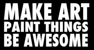 Image of Make Art Paint Things Be Awesome Sticker