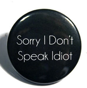 Image of Sorry I Don't Speak Idiot! Badge