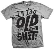 Image of I'm Too Old For This Shit