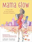 Image of Mama Glow: A Hip Lifestyle Guide to Your Fabulous Abundant Pregnancy by Latham Thomas