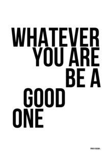 Image of Whatever you are be a good one