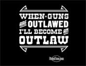 Image of "When Guns Are Outlawed I'll Be An Outlaw" T Shirt or Hoody