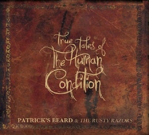 Image of Patrick's Beard & The Rusty Razors - True Tales Of The Human Condition